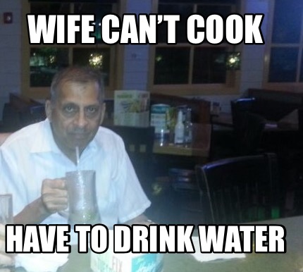 wife-cant-cook-have-to-drink-water