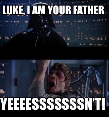 Meme Creator - Funny Luke, I am your father Yeeeesssssssn’t! Meme ...