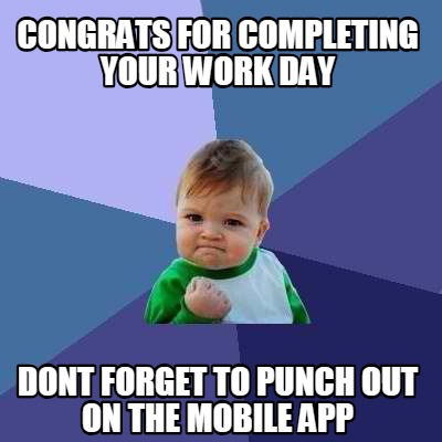 Meme Creator - Funny Congrats for Completing your Work Day Dont forget ...