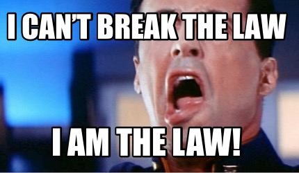 Meme Creator Funny I Can T Break The Law I Am The Law Meme Generator At Memecreator Org