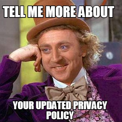 Meme Creator Funny Tell Me More About Your Updated Privacy Policy Meme Generator At