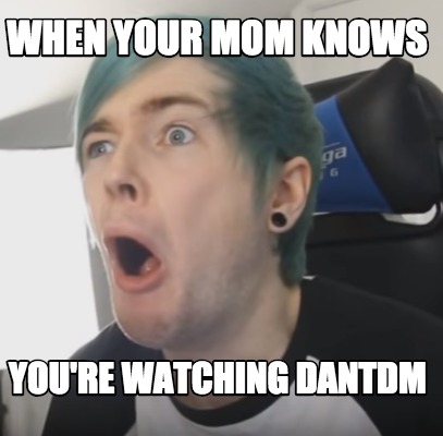 Meme Creator Funny When Your Mom Knows You Re Watching Dantdm Meme Generator At Memecreator Org