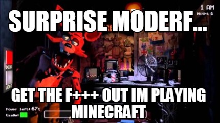 surprise-moderf...-get-the-f-out-im-playing-minecraft