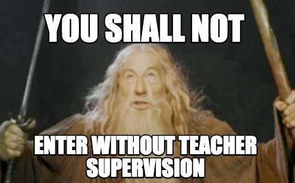 Meme Creator Funny You Shall Not Enter Without Teacher Supervision Meme Generator At Memecreator Org