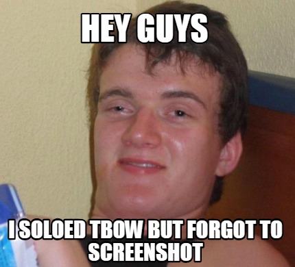 Meme Creator - Funny Hey Guys I Soloed Tbow But Forgot To Screenshot 