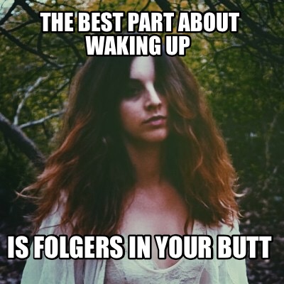 the-best-part-about-waking-up-is-folgers-in-your-butt