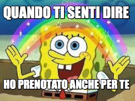 Meme Creator Funny Quando Ti Senti Dire Ho Prenotato Anche Per Te Meme Generator At