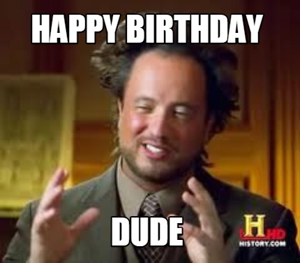 Meme Creator - Funny Happy birthday dude Meme Generator at MemeCreator.org!