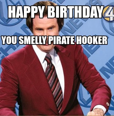 Meme Creator - Funny Happy birthday You smelly pirate hooker Meme ...