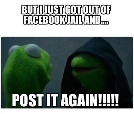 Meme Creator Funny But I Just Got Out Of Facebook Jail And Post It Again Meme Generator At Memecreator Org