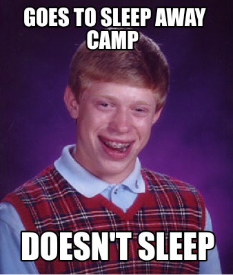 Meme Creator - Funny Goes to sleep away camp Doesn't sleep Meme ...