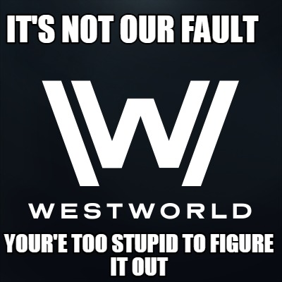 its-not-our-fault-youre-too-stupid-to-figure-it-out