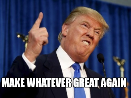 Meme Creator - Funny Make whatever great again Meme Generator at ...