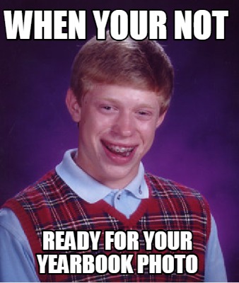 Meme Creator - Funny when your not ready for your yearbook photo Meme ...
