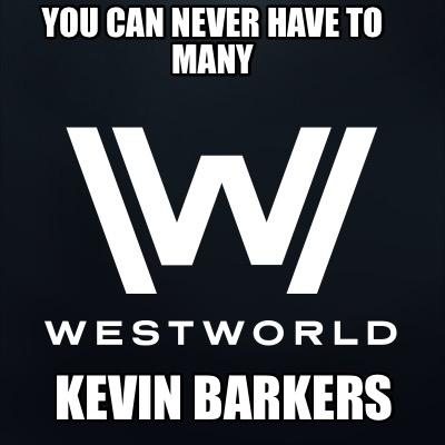 you-can-never-have-to-many-kevin-barkers