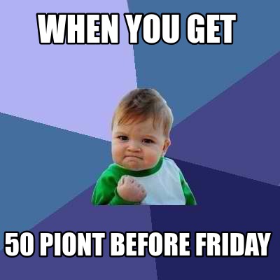 Meme Creator - Funny when you get 50 piont before friday Meme Generator ...