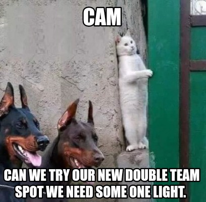 cam-can-we-try-our-new-double-team-spot-we-need-some-one-light