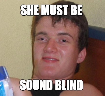 Meme Creator - Funny she must be sound blind Meme Generator at ...