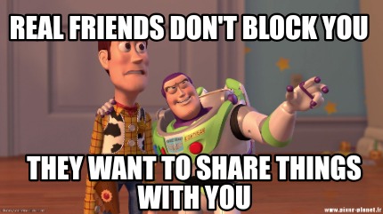 Meme Creator Funny Real Friends Don T Block You They Want To Share Things With You Meme Generator At Memecreator Org