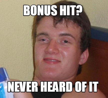 Meme Creator - Funny BONUS HIT? NEVER HEARD OF IT Meme Generator at ...