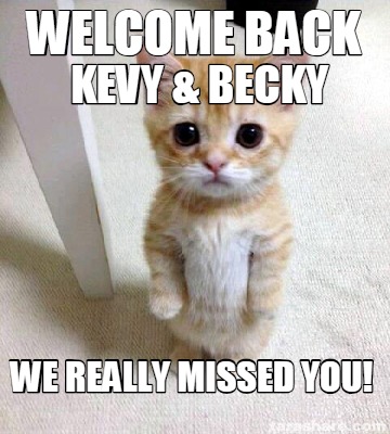 Meme Creator - Funny welcome back we really missed you! kevy & becky ...