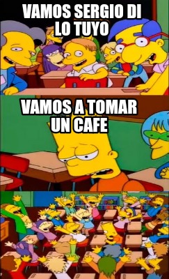 Meme Creator Funny Vamos Sergio Di Lo Tuyo Vamos A Tomar Un Cafe Meme Generator At MemeCreator