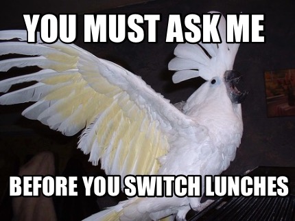 you-must-ask-me-before-you-switch-lunches