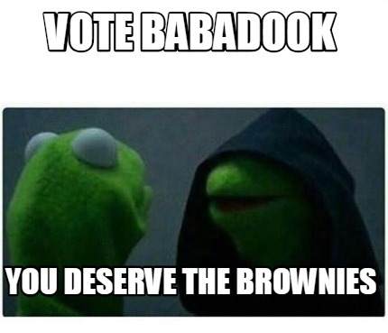 Meme Creator - Funny Vote babadook you deserve the brownies Meme ...