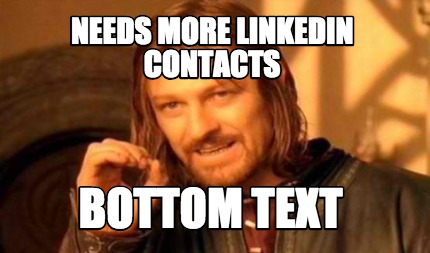 Meme Creator - Funny Needs more linkedin contacts Bottom text Meme ...