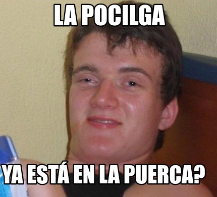 Meme Creator - Funny La pocilga Ya está en la puerca? Meme Generator at ...