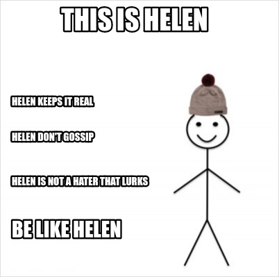 Meme Creator Funny This Is Helen Be Like Helen Helen Is Not A Hater That Lurks Helen Don T Gossip Meme Generator At Memecreator Org