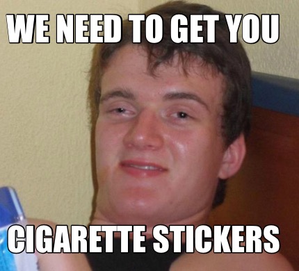 Meme Creator - Funny We need to get you Cigarette stickers Meme ...