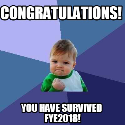 Meme Creator - Funny CONGRATULATIONS! YOU HAVE SURVIVED FYE2018! Meme ...