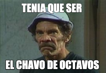 Meme Creator - Funny Tenia que ser el chavo de octavos Meme Generator ...