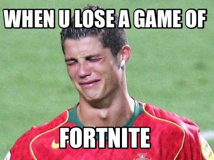 when-u-lose-a-game-of-fortnite