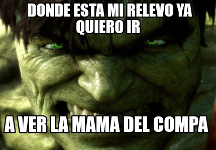 Meme Creator Funny Donde Esta Mi Relevo Ya Quiero Ir A Ver La Mama