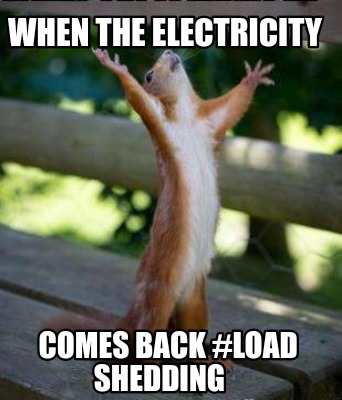 Meme Creator Funny When The Electricity Comes Back Load Shedding Meme Generator At Memecreator Org