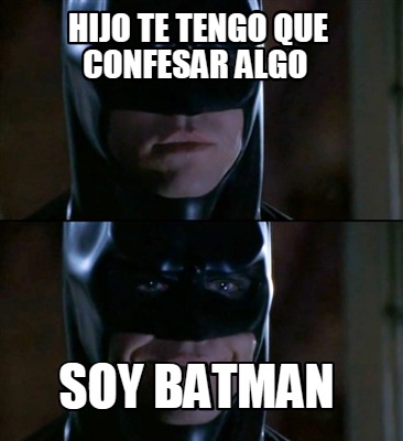 Meme Creator - Funny hijo te tengo que confesar algo soy batman Meme  Generator at !