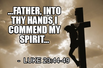 father-into-thy-hands-i-commend-my-spirit-luke-2344-49