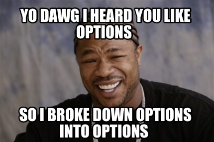 Meme Creator - Funny YO DAWG I HEARD YOU LIKE OPTIONS So I broke down ...