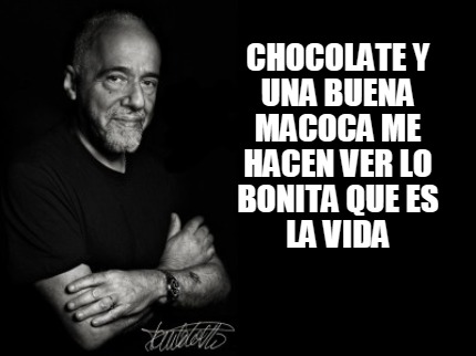 Meme Creator - Funny chocolate y una buena macoca me hacen ver lo ...