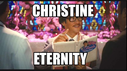 Meme Creator - Funny Christine Eternity Meme Generator at MemeCreator.org!