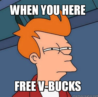 fry meme generator when you here free v bucks - free v bucks here meme
