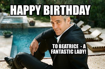 Meme Creator Funny Happy Birthday To Beatrice A Fantastic Lady Meme Generator At Memecreator Org