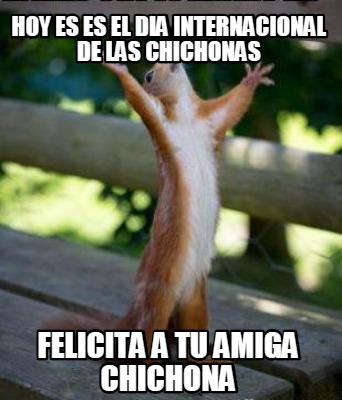 Meme Creator Funny Hoy Es Es El Dia Internacional De Las Chichonas Felicita A Tu Amiga