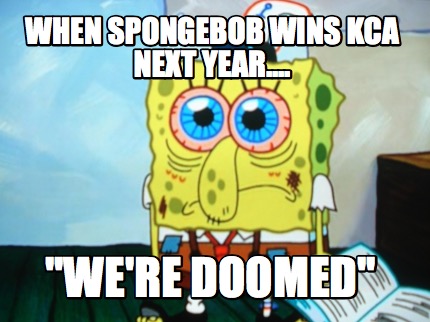 when-spongebob-wins-kca-next-year....-were-doomed