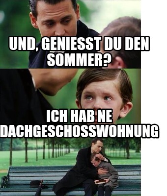 Meme Creator - Funny Und, genießt du den Sommer? Ich hab ne ...