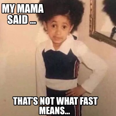 my-mama-said-...-thats-not-what-fast-means