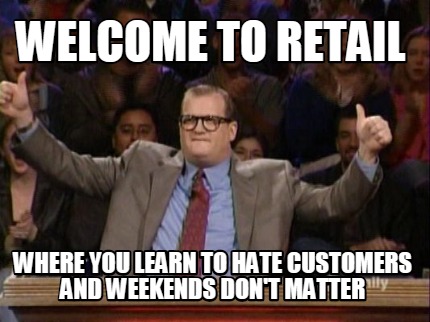 welcome-to-retail-where-you-learn-to-hate-customers-and-weekends-dont-matter