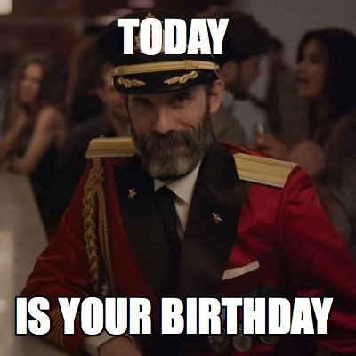 Meme Creator - Funny TODAY Is Your Birthday Meme Generator at ...